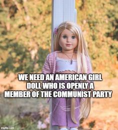 a doll with long blonde hair standing next to a pole that says, we need an american girl doll who is openly a member of the communist party