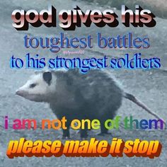 an oppocer is standing on the ground with words above it that read, god gives his tough battles to his strongest soldiers i am not one of them please it stop