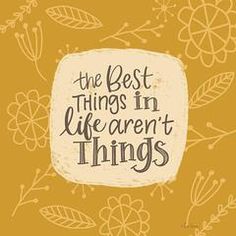 the best things in life aren't things written on a yellow background with flowers and leaves