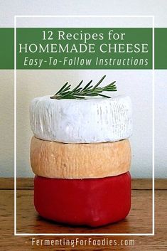 four cheeses stacked on top of each other with text overlay that reads 12 recipes for homemade cheese easy - to - follow instructions