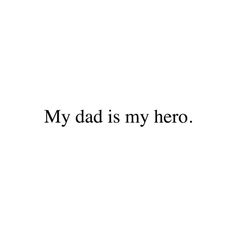 the words my dad is my hero written in black on a white background