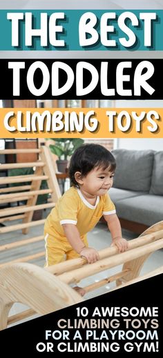 A toddler playing on a wooden climbing toy. The text over the image reads, "The best toddler climbing toys". Baby Life Hacks, Indoor Climbing, Mindful Parenting, Diy Kids Toys