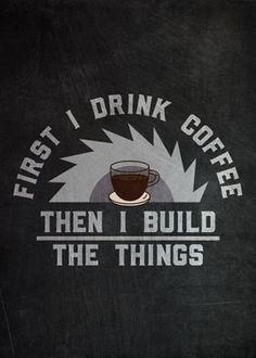 there is a sign that says first i drink coffee then i build the things on it