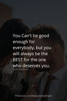 a man and woman kissing with the caption you can't be good enough for everybody, but you will always be the best for the one who deserves you