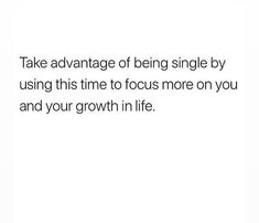 the words take advantage of being single by using this time to focus more on you and your growth in life