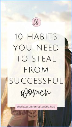 two women with the words 10 habitts you need to steal from successful women