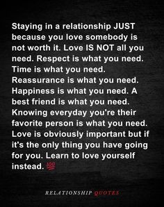 a quote that says, staying in a relationship just because you love somebody is not worth it