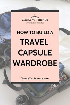 an open suitcase with the words how to build a travel capsule wardrobe