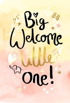 a pink and yellow background with the words big welcome little one written in black ink