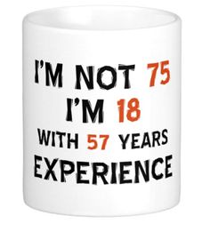 Funny 75th Birthday Coffee Mug - I'm Not 75 - I'm 18 with 57 Years of Experience. 85th Birthday Party Ideas, 75th Birthday Parties, 47th Birthday, 75th Birthday Gifts, Funny Happy Birthday Wishes, Birthday Designs, 85th Birthday, 55th Birthday, Cadeau Parents