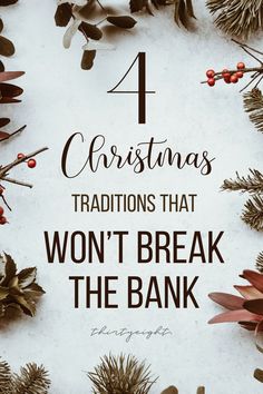 the words 4 christmas traditions that won't break the bank are surrounded by evergreen branches and berries