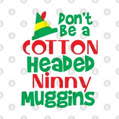 the phrase don't be a cotton headed ninny mugins on a white background