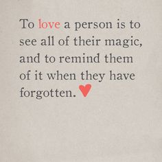 a quote on love that says to love a person is to see at of their magic, and to remind them of it when they have forgotten