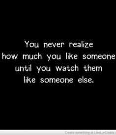 a black and white photo with the words you never relize how much you like someone until you watch them like someone else