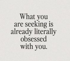 a quote that reads, what you are seeking is already literally obsesed with you