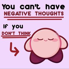 a cartoon character with the caption you can't have negative thoughts if you don't think