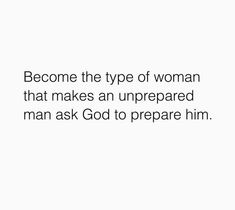 a white background with the words become the type of woman that makes an unreparaded man ask god to prepare him