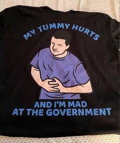 My Tummy Hurts, And I'm Mad At The Government, Meme Shirt, Funny Shirt Snap Stickers, My Tummy Hurts, Tummy Hurts, Disney Sleeve, Funny Clothing, Funky Shirts, By Any Means Necessary