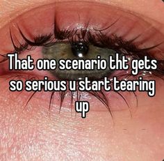 an eye with the words that one scarriot gets so serious start tearing up