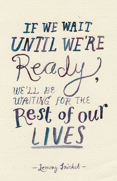 a drawing with the words if we wait until we're ready, we'll be waiting for the rest of our lives