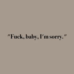 a black and white photo with the words'f k baby, i'm sorry '