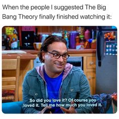 a man sitting in front of a tv screen with the caption saying, when the people i suggested the big bang theory they finally finished watching it