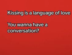 a red background with the words kissing is a language of love you wanna have a conversation?