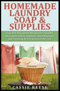 homemade laundry soaps and supplies easy diy household recipes for laundry detergent, fabric softener, stain remover and cleaning at a fraction of the cost