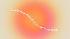 an orange and pink circle with the words, become more aware of what your energy is