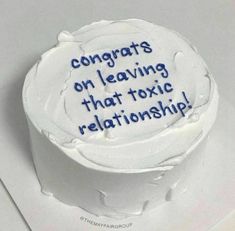 a white cake with blue writing on it that says congrats on leaving that toxic relationship