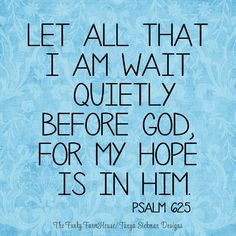 a blue background with the words, let all that i am wait quietly before god for my hope is in him