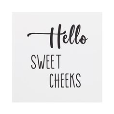 the words hello sweet cheeks are written in black ink on a white card with a handwritten