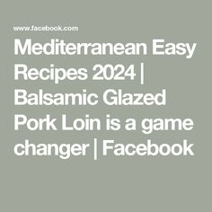 the text reads mediterraneann easy recipes 2021 balsamic glazed pork loin is a game changer / facebook