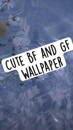 a sticker that says cute be and gf wallpaper in water with flowers