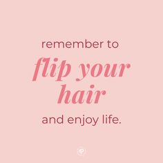 a pink background with the words,'remember to flip your hair and enjoy life '