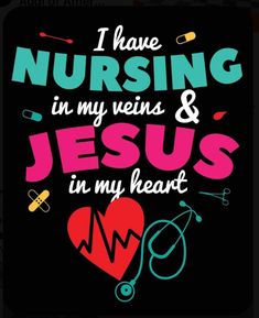 i have nursing in my vein and jesus in my heart