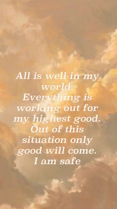 an image with the words, all is well in my world everything is working out for my highest good situation only god will come