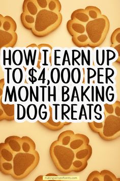 cookies with the words how i learn up to $ 4, 000 per month baking dog treats