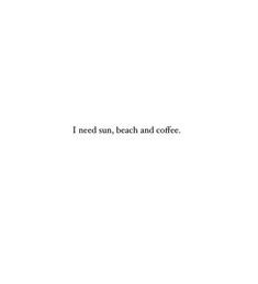 the words i need sun, beach and coffee are written in black on a white background