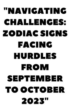 a poster with the words navigating challenges zodiac signs facing hurdles from october to october