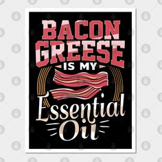 bacon cheese is my essential oil poster with the words bacon cheese is my essential oil