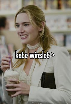 a woman holding a drink in her right hand and the caption reads, kate winslet >