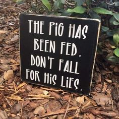 a sign that says the pig has been fed don't fall for his lies