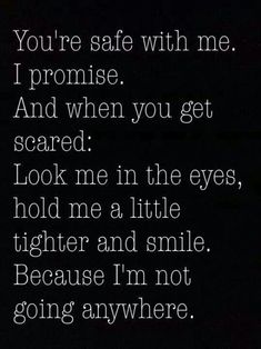 a black and white photo with the words, you're safe with me i promise and when you get scared look me in the eyes, hold me a little higher and smile because i'm not