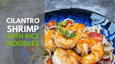 shrimp with rice noodles on a blue plate and the words cllantro shrimp with rice noodles