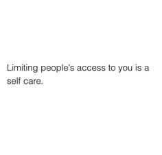 a white background with the words limiting people's access to you is a self care