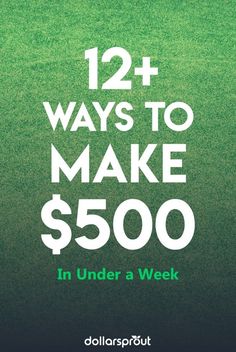 a green field with the words, 12 ways to make $ 500 in under a week