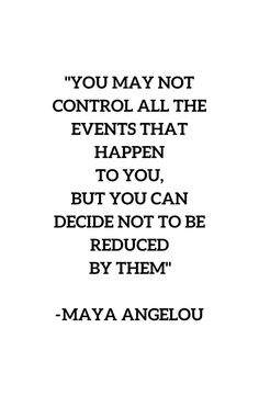 a quote that reads you may not control all the events that happen to you but you can decide not to be reduced by them