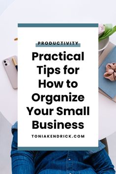 a person sitting at a table with the title practical tips for how to organize your small business