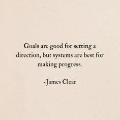 a quote from james clear on the topic of good for setting a direction, but systems are best for making progress